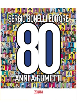 Sergio Bonelli Editore 80 Anni a Fumetto